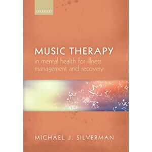 Silverman, Michael J. Music therapy in mental health for illness management and recovery Silverman, Michael J. Music therapy in mental health for illness management and recovery