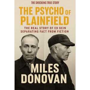 Donovan, Miles The Psycho of Plainfield: The Real Story of Ed Gein Separating Fact from Fiction Donovan, Miles The Psycho of Plainfield: The Real Story of Ed Gein Separating Fact from Fiction