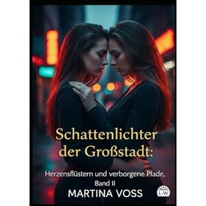 Voss Schattenlichter der Großstadt Herzensflüstern und verborgene Pfade Band II: Eine Sammlung von 15 LGBTQ+-Geschichten durch Raum und Zeit Voss Schattenlichter der Großstadt Herzensflüstern und verborgene Pfade Band II: Eine Sammlung von 15 LGBTQ+-Geschichten durch Raum und Zeit