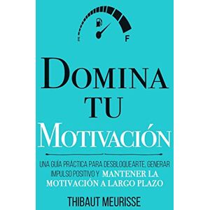 Meurisse, Thibaut Domina Tu Motivación: Una guía práctica para desbloquearte, generar impulso positivo y mantener la motivación a largo plazo: 2 (Colección Domina Tu(s)...) Meurisse, Thibaut Domina Tu Motivación: Una guía práctica para desbloquearte, generar impulso positivo y mantener la motivación a largo plazo: 2 (Colección Domina Tu(s)...)
