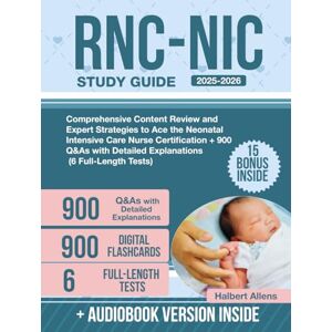 Allens, Halbert RNC-NIC Study Guide: Comprehensive Content Review and Expert Strategies to Ace the Neonatal Intensive Care Nurse Certification + 900 Q&As with Detailed Explanations (6 Full-Length Tests) Allens, Halbert RNC-NIC Study Guide: Comprehensive Content Review and Expert Strategies to Ace the Neonatal Intensive Care Nurse Certification + 900 Q&As with Detailed Explanations (6 Full-Length Tests)