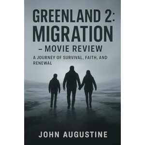 Augustine, John Greenland 2:Migration.Movie Review, A Journey of Survival, Faith, and Renewal Augustine, John Greenland 2:Migration.Movie Review, A Journey of Survival, Faith, and Renewal
