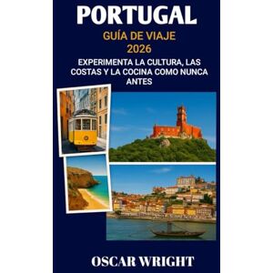WRIGHT, OSCAR PORTUGAL GUÍA DE VIAJE 2026: Experimente la cultura, las costas y la gastronomía como nunca antes WRIGHT, OSCAR PORTUGAL GUÍA DE VIAJE 2026: Experimente la cultura, las costas y la gastronomía como nunca antes