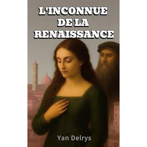 Delrys, Yan L'INCONNUE DE LA RENAISSANCE : une romance historique de voyage dans le temps en Italie Delrys, Yan L'INCONNUE DE LA RENAISSANCE : une romance historique de voyage dans le temps en Italie