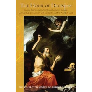 Steiner, Rudolf The Hour of Decision: Human Responsibility for World Evolution Through Our Spiritual Connection with the Earth and the World of the Stars (Cw 203) (Collected Works of Rudolf Steiner) Steiner, Rudolf The Hour of Decision: Human Responsibility for World Evolution Through Our Spiritual Connection with the Earth and the World of the Stars (Cw 203) (Collected Works of Rudolf Steiner)