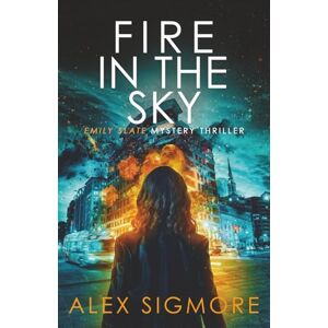 Sigmore, Alex Fire in the Sky: 17 (Emily Slate FBI Mystery Thriller) Sigmore, Alex Fire in the Sky: 17 (Emily Slate FBI Mystery Thriller)