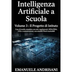 Andrisani, Emanuele INTELLIGENZA ARTIFICIALE A SCUOLA VOLUME 3 : IL PROGETTO DI ISTITUTO: Caso di studio completo con atti, regolamenti, DPIA/FRIA, UDA e comunicazioni, con modelli Word scaricabili Andrisani, Emanuele INTELLIGENZA ARTIFICIALE A SCUOLA VOLUME 3 : IL PROGETTO DI ISTITUTO: Caso di studio completo con atti, regolamenti, DPIA/FRIA, UDA e comunicazioni, con modelli Word scaricabili