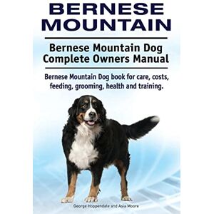 Hoppendale, George Bernese Mountain. Bernese Mountain Dog Complete Owners Manual. Bernese Mountain Dog book for care, costs, feeding, grooming, health and training. Hoppendale, George Bernese Mountain. Bernese Mountain Dog Complete Owners Manual. Bernese Mountain Dog book for care, costs, feeding, grooming, health and training.