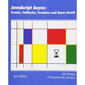 Elliot, Ian JavaScript Async: Events, Callbacks, Promises and Async Await Elliot, Ian JavaScript Async: Events, Callbacks, Promises and Async Await