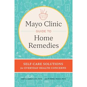 Kermott M.D. M.P.H., Cindy A. Mayo Clinic Guide to Home Remedies: Self-Care Solutions for Everyday Health Concerns Kermott M.D. M.P.H., Cindy A. Mayo Clinic Guide to Home Remedies: Self-Care Solutions for Everyday Health Concerns