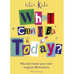 Marneta Viegas Relax Kids: What Can I Be Today?: Mix and Match Your Own Magical Affirmations Marneta Viegas Relax Kids: What Can I Be Today?: Mix and Match Your Own Magical Affirmations