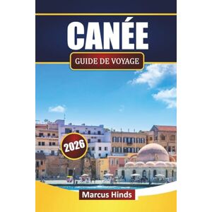 Hinds, Marcus CANÉE GUIDE DE VOYAGE 2026: Explorez les principales attractions de la Crète, les plages, la cuisine locale, les expériences culturelles et les conseils de voyage pratiques Hinds, Marcus CANÉE GUIDE DE VOYAGE 2026: Explorez les principales attractions de la Crète, les plages, la cuisine locale, les expériences culturelles et les conseils de voyage pratiques