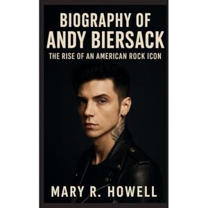 Howell, Mary R. BIOGRAPHY OF ANDY BIERSACK: The Rise of an American Rock Icon Howell, Mary R. BIOGRAPHY OF ANDY BIERSACK: The Rise of an American Rock Icon