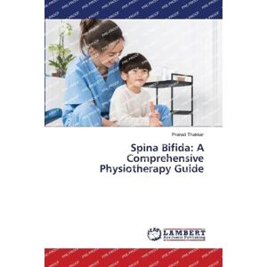 Thakkar, Pranali Spina Bifida: A Comprehensive Physiotherapy Guide Thakkar, Pranali Spina Bifida: A Comprehensive Physiotherapy Guide
