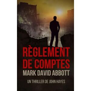 Abbott, Mark David Règlement de Comptes: Un Thriller de John Hayes: #6 Abbott, Mark David Règlement de Comptes: Un Thriller de John Hayes: #6
