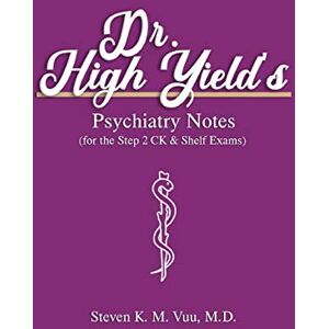 Vuu MD, Steven Dr. High Yield’s Psychiatry Notes (for the Step 2 CK & Shelf Exams) Vuu MD, Steven Dr. High Yield’s Psychiatry Notes (for the Step 2 CK & Shelf Exams)
