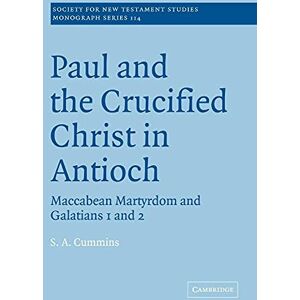 Cummins, Stephen Anthony Paul & the Crucified Christ Antioch: Maccabean Martyrdom and Galatians 1 and 2: 114 (Society for New Testament Studies Monograph Series, Series Number 114) Cummins, Stephen Anthony Paul & the Crucified Christ Antioch: Maccabean Martyrdom and Galatians 1 and 2: 114 (Society for New Testament Studies Monograph Series, Series Number 114)