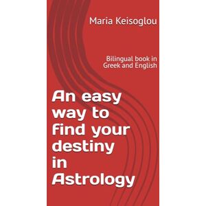 Keisoglou, Maria An easy way to find your destiny in Astrology: Bilingual book in Greek and English: 30 (Hesperus and Venus Rose Tornado Art and Physics by Maria Keisoglou (Mary Kei)) Keisoglou, Maria An easy way to find your destiny in Astrology: Bilingual book in Greek and English: 30 (Hesperus and Venus Rose Tornado Art and Physics by Maria Keisoglou (Mary Kei))