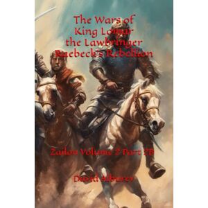 Alburey, Mr David The Wars of King Lomar the Lawbringer Raebeck's Rebellion: Zailon Volume 2 Part 2B (Zailon, God and King) Alburey, Mr David The Wars of King Lomar the Lawbringer Raebeck's Rebellion: Zailon Volume 2 Part 2B (Zailon, God and King)
