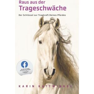 Kattwinkel, Karin Raus aus der Trageschwäche: Der Schlüssel zur Tragkraft Deines Pferdes Kattwinkel, Karin Raus aus der Trageschwäche: Der Schlüssel zur Tragkraft Deines Pferdes