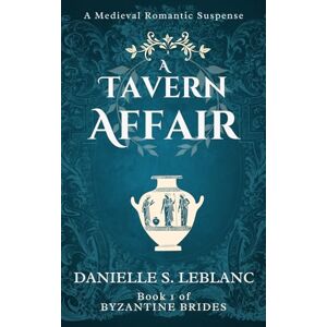 LeBlanc, Danielle S. A Tavern Affair: Romantic Suspense set in Medieval Greece (Byzantine Brides: Historical Romantic Suspense) LeBlanc, Danielle S. A Tavern Affair: Romantic Suspense set in Medieval Greece (Byzantine Brides: Historical Romantic Suspense)