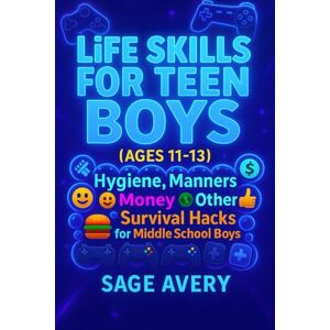 Avery Life Skills for Teen Boys (Ages 11-13): Hygiene, Manners, Money, Cooking, Confidence & Other Survival Hacks for Middle School Boys (The Essential Life Skills Series) Avery Life Skills for Teen Boys (Ages 11-13): Hygiene, Manners, Money, Cooking, Confidence & Other Survival Hacks for Middle School Boys (The Essential Life Skills Series)