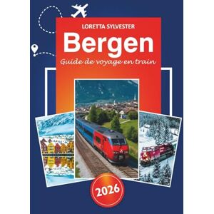 Sylvester, Loretta Bergen Guide de voyage en train 2026: Explorer des routes panoramiques, des vues majestueuses, des attractions principales, des conseils essentiels et ... ferroviaires emblématiques de la Norvège Sylvester, Loretta Bergen Guide de voyage en train 2026: Explorer des routes panoramiques, des vues majestueuses, des attractions principales, des conseils essentiels et ... ferroviaires emblématiques de la Norvège