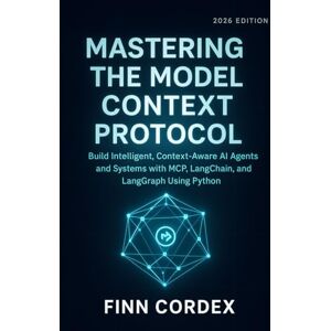 cordex, finn MASTERING THE MODEL CONTEXT PROTOCOL: BUILD INTELLIGENT, CONTEXT-AWARE AI AGENTS AND SYSTEMS WITH MCP, LANGCHAIN, AND LANGGRAPH USING PYTHON cordex, finn MASTERING THE MODEL CONTEXT PROTOCOL: BUILD INTELLIGENT, CONTEXT-AWARE AI AGENTS AND SYSTEMS WITH MCP, LANGCHAIN, AND LANGGRAPH USING PYTHON