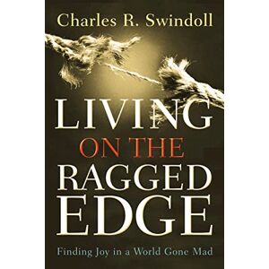 Swindoll, Charles R. Living on the Ragged Edge: Finding Joy in a World Gone Mad Swindoll, Charles R. Living on the Ragged Edge: Finding Joy in a World Gone Mad