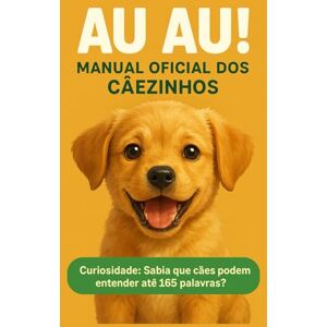 Furtado, Roberto AU AU! MANUAL OFICIAL DOS CÂEZINHOS: Curiosidade: Sabia que cães podem entender até 165 palavras? (A Fofurosa Enciclopédia dos Sons) Furtado, Roberto AU AU! MANUAL OFICIAL DOS CÂEZINHOS: Curiosidade: Sabia que cães podem entender até 165 palavras? (A Fofurosa Enciclopédia dos Sons)