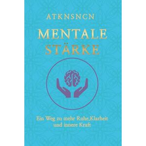 atknsncn, atknsncn Mentale Stärke: Eine Reise zurück zu dir selbst atknsncn, atknsncn Mentale Stärke: Eine Reise zurück zu dir selbst