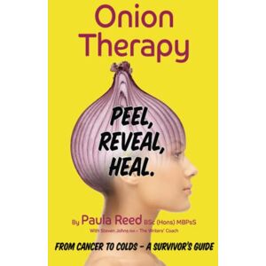 Reed BSc (Hons) MBPsS, Paula Onion Therapy Peel, Reveal, Heal: From Cancer to Colds A Survivor's Guide Reed BSc (Hons) MBPsS, Paula Onion Therapy Peel, Reveal, Heal: From Cancer to Colds A Survivor's Guide