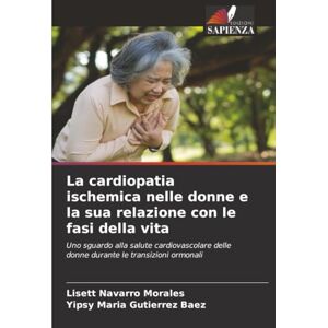 Navarro Morales, Lisett La cardiopatia ischemica nelle donne e la sua relazione con le fasi della vita: Uno sguardo alla salute cardiovascolare delle donne durante le transizioni ormonali Navarro Morales, Lisett La cardiopatia ischemica nelle donne e la sua relazione con le fasi della vita: Uno sguardo alla salute cardiovascolare delle donne durante le transizioni ormonali