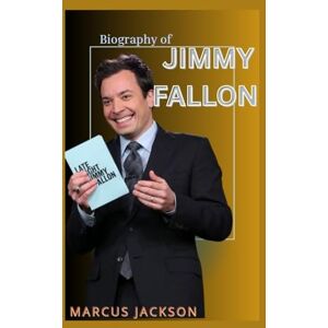 Jackson THE BIOGRAPHY OF JIMMY FALLON: THE LIFE AND LEGACY OF JIMMY FALLON Jackson THE BIOGRAPHY OF JIMMY FALLON: THE LIFE AND LEGACY OF JIMMY FALLON