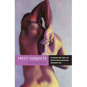 Decena, Carlos Ulises Tacit Subjects: Belonging and Same-Sex Desire among Dominican Immigrant Men Decena, Carlos Ulises Tacit Subjects: Belonging and Same-Sex Desire among Dominican Immigrant Men