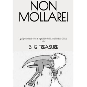 TREASURE, S. G NON MOLLARE!: Quel problema che cerca di inghiottirti presto si stancerà e ti lasci da solo: 47 (S. G TREASURE'S ENCOURAGEMENT BOOKSTORE) TREASURE, S. G NON MOLLARE!: Quel problema che cerca di inghiottirti presto si stancerà e ti lasci da solo: 47 (S. G TREASURE'S ENCOURAGEMENT BOOKSTORE)