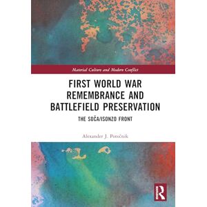 J. Potočnik, Alexander First World War Remembrance and Battlefield Preservation: The Soča/Isonzo Front (Material Culture and Modern Conflict) J. Potočnik, Alexander First World War Remembrance and Battlefield Preservation: The Soča/Isonzo Front (Material Culture and Modern Conflict)