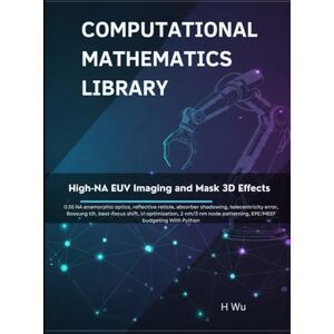 Wu, H High-NA EUV Imaging and Mask 3D Effects: 0.55 NA anamorphic optics, reflective reticle, absorber shadowing, telecentricity error, Bossung tilt, ... Python (Computational Mathematics Library) Wu, H High-NA EUV Imaging and Mask 3D Effects: 0.55 NA anamorphic optics, reflective reticle, absorber shadowing, telecentricity error, Bossung tilt, ... Python (Computational Mathematics Library)