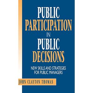 Thomas, John Clayton Public Participation in Public Decisions: New Skills and Strategies for Public Managers (Jossey-Bass Public Administration) Thomas, John Clayton Public Participation in Public Decisions: New Skills and Strategies for Public Managers (Jossey-Bass Public Administration)