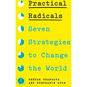 Bhargava, Deepak Practical Radicals: Seven Strategies to Change the World Bhargava, Deepak Practical Radicals: Seven Strategies to Change the World