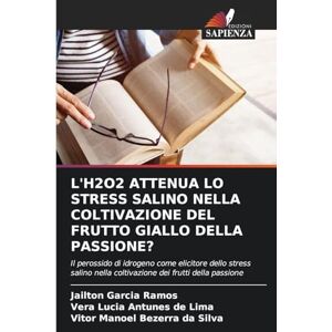 Garcia Ramos, Jailton L'H2O2 ATTENUA LO STRESS SALINO NELLA COLTIVAZIONE DEL FRUTTO GIALLO DELLA PASSIONE?: Il perossido di idrogeno come elicitore dello stress salino nella coltivazione dei frutti della passione Garcia Ramos, Jailton L'H2O2 ATTENUA LO STRESS SALINO NELLA COLTIVAZIONE DEL FRUTTO GIALLO DELLA PASSIONE?: Il perossido di idrogeno come elicitore dello stress salino nella coltivazione dei frutti della passione