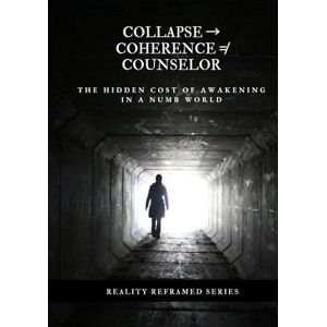 Nguyen, Dat Collapse → Coherence ≠ Counselor: The Hidden Cost of Awakening in a Numb World (Reality Reframed) Nguyen, Dat Collapse → Coherence ≠ Counselor: The Hidden Cost of Awakening in a Numb World (Reality Reframed)