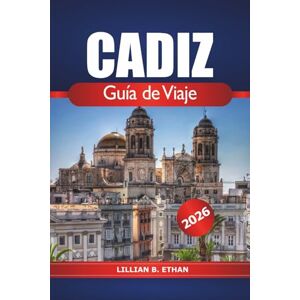 Ethan, Lillian B. Cadiz Guía de viaje 2026: Explora las joyas ocultas de España, sus playas, monumentos históricos, gastronomía local y cultura en la costa andaluza Ethan, Lillian B. Cadiz Guía de viaje 2026: Explora las joyas ocultas de España, sus playas, monumentos históricos, gastronomía local y cultura en la costa andaluza