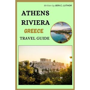 LUTHOR, BEN C. ATHENS RIVIERA, GREECE TRAVEL GUIDE: DISCOVERING THE SUN-KISSED SHORES AND HIDDEN GEMS OF THE ATHENS RIVIERA (WANDER MORE 2026 A TRAVEL & ADVENTURE COLLECTION) LUTHOR, BEN C. ATHENS RIVIERA, GREECE TRAVEL GUIDE: DISCOVERING THE SUN-KISSED SHORES AND HIDDEN GEMS OF THE ATHENS RIVIERA (WANDER MORE 2026 A TRAVEL & ADVENTURE COLLECTION)