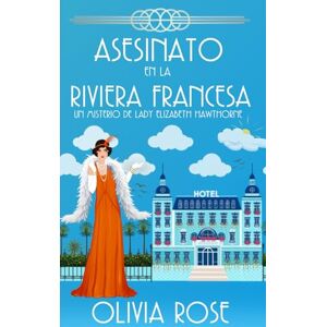 Rose, Olivia Asesinato en la Riviera Francesa: Un misterio acogedor de los años 20 (Un Misterio De Lady Elizabeth Hawthorne) Rose, Olivia Asesinato en la Riviera Francesa: Un misterio acogedor de los años 20 (Un Misterio De Lady Elizabeth Hawthorne)