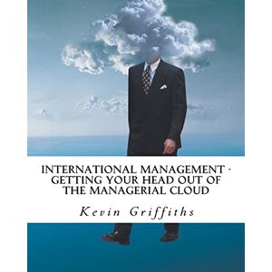 Griffiths MSc, Mr Kevin International Management: Getting your head out of the managerial cloud Griffiths MSc, Mr Kevin International Management: Getting your head out of the managerial cloud