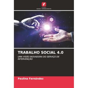 Fernández, Paulina TRABALHO SOCIAL 4.0: UMA VISÃO INOVADORA DO SERVIÇO DE INTERVENÇÃO Fernández, Paulina TRABALHO SOCIAL 4.0: UMA VISÃO INOVADORA DO SERVIÇO DE INTERVENÇÃO