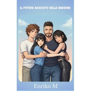 M, Enriko Il Potere Nascosto delle Emozioni: (Dal Profondo dell'Anima) M, Enriko Il Potere Nascosto delle Emozioni: (Dal Profondo dell'Anima)
