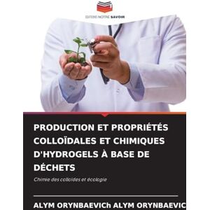 ALYM ORYNBAEVICh, ALYM ORYNBAEVICh PRODUCTION ET PROPRIÉTÉS COLLOÏDALES ET CHIMIQUES D'HYDROGELS À BASE DE DÉCHETS: Chimie des colloïdes et écologie ALYM ORYNBAEVICh, ALYM ORYNBAEVICh PRODUCTION ET PROPRIÉTÉS COLLOÏDALES ET CHIMIQUES D'HYDROGELS À BASE DE DÉCHETS: Chimie des colloïdes et écologie