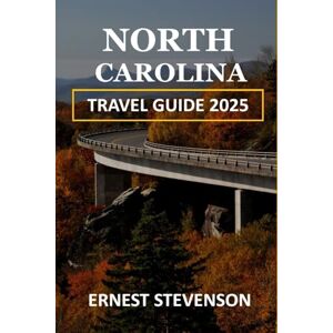 STEVENSON, ERNEST NORTH CAROLINA TRAVEL GUIDE 2025 (The Ultimate Travel Companion Series 2025 2026) STEVENSON, ERNEST NORTH CAROLINA TRAVEL GUIDE 2025 (The Ultimate Travel Companion Series 2025 2026)